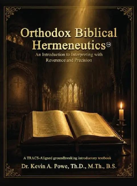 Orthodox Biblical Hermeneutics: Interpreting Scripture with Reverence and Precision by Kevin A. Powe