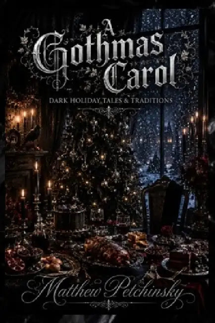 A Gothmas Carol: Dark Holiday Tales & Traditions by Matthew Petchinsky