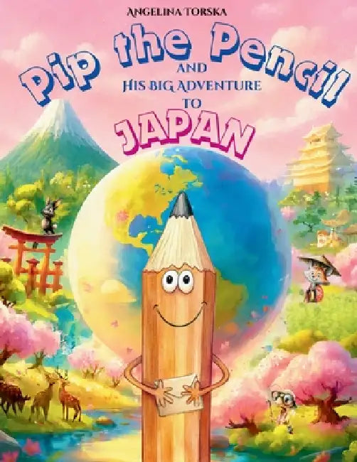 Pip the Pencil and His Big Adventure to Japan by Angelina Torska