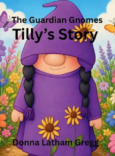 The Guardian Gnomes: Tilly's Story: Tilly's Story by Donna Kay Gregg, Brittany Dancewicz