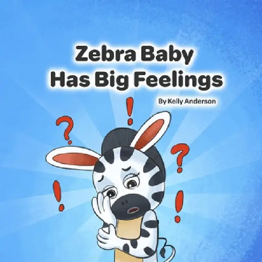 Zebra Baby Has Big Feelings by Kelly Anderson, Jeeva Raja R.