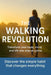 The Walking Revolution: Transform Your Body, Mind, and Life One Step at a Time by Wellpath Publishing
