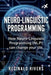 Neuro-Linguistic Programming: How Neuro-Linguistic Programming (NLP) can change your life. by Reginald Rivers