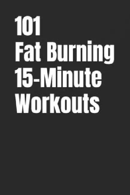 101 Fat Burning 15-Minute Workouts: Quick Dumbbell and Kettlebell Workouts for Busy Schedules by Erik Myers