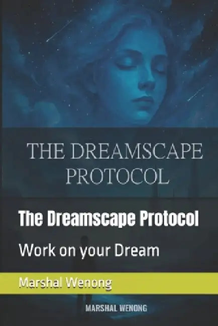 The Dreamscape Protocol: Work on your Dream by Marshal Wenong