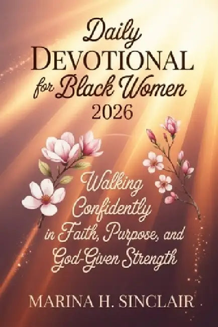 Daily Devotional For Black Women 2026: Walking Confidently in Faith, Purpose, and God-given Strength by Marina H. Sinclair