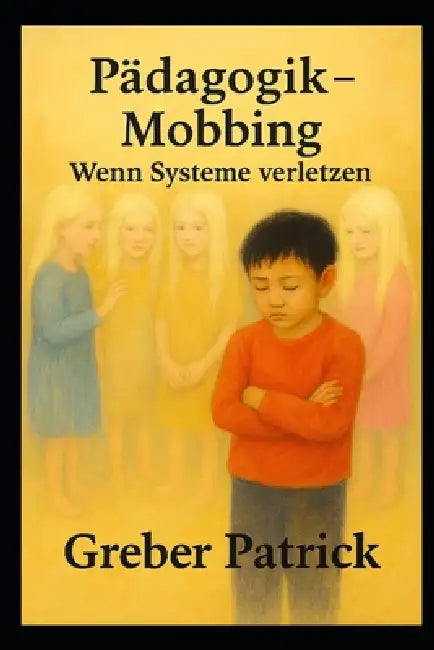 Pädagogik - Mobbing - Wenn Systeme verletzen by Patrick Greber
