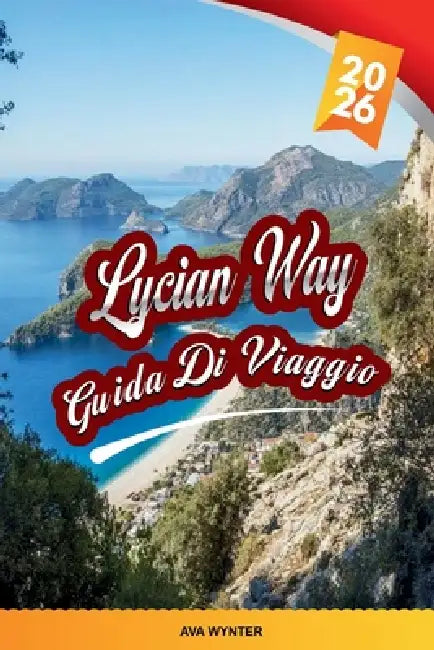 Guida Al Viaggio Lycian Way 2026: Escursioni costiere, rovine antiche, spiagge turchesi, villaggi di montagna e l'epico sentiero a lunga percorrenza d by Ava Wynter
