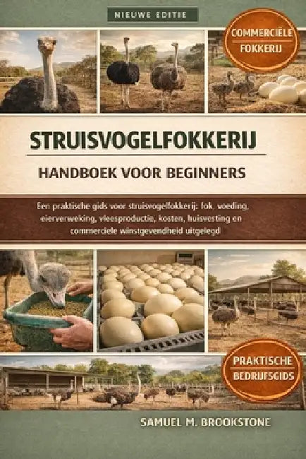 Struisvogelfokkerij handboek voor beginners: Een praktische gids voor struisvogelfokkerij: fok, voeding, eierverwerking, vleesproductie, kosten, huisv by Samuel M. Brookstone