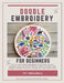 Doodle Embroidery for Beginners: Step-by-Step Hand Embroidery Guide with 20 Easy Projects, Mix-and-Match Motifs, Simple Stitches, and Modern Designs f by Ivy Threadwell