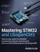 Mastering STM32 and LibOpenCM3: Step-by-Step Guide to Embedded Programming, Firmware Development, and Real-World STM32 Projects with LibOpenCM3 by Evan Flux