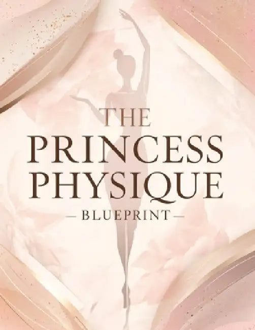 The Princess Physique Blueprint: Transform Your Body, Posture & Lifestyle: Sculpt Soft Curves, Radiant Skin & Effortless Elegance for a Regal, Confide by Lucy Foles