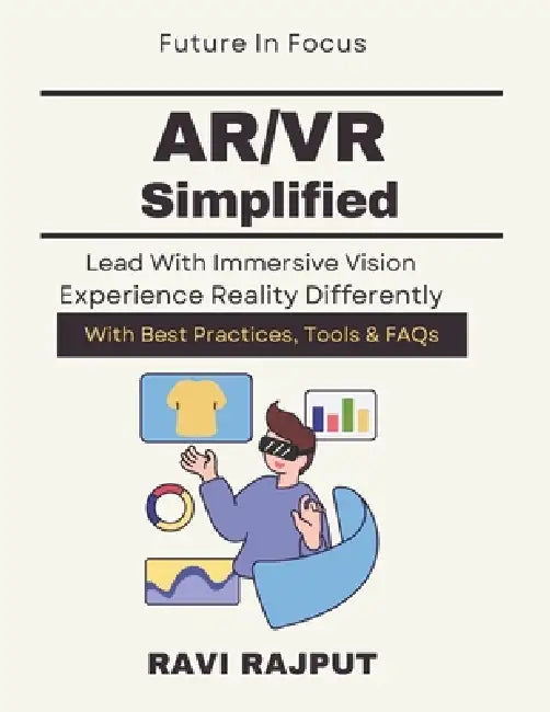 AR/VR Simplified: Exploring AR/VR Potential Immersive tech implementation guide Future of AR VR technology AR VR learning handbook Immersive experienc by Ravi Rajput