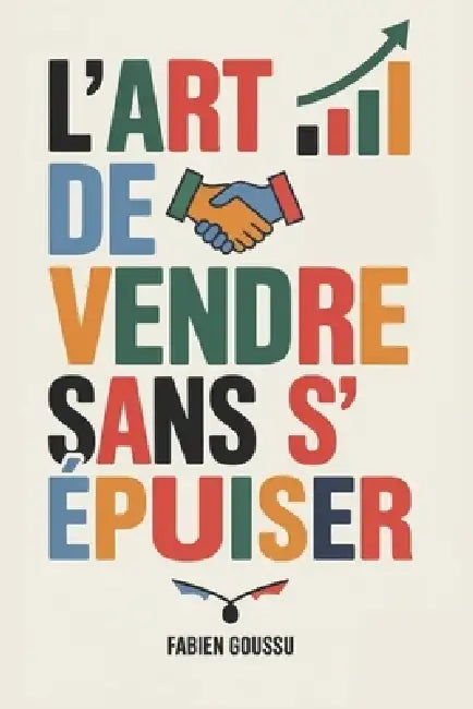 L'Art de Vendre Sans S'épuiser by Fabien Goussu