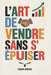 L'Art de Vendre Sans S'épuiser by Fabien Goussu
