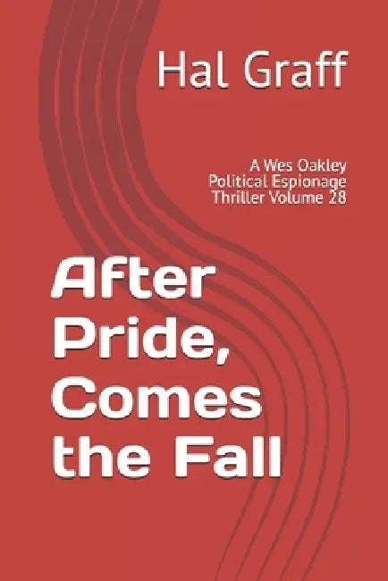 After Pride, Comes the Fall: A Wes Oakley Political Espionage Thriller Volume 28 by Hal Graff