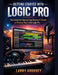 Getting Started With Logic Pro: The Complete Step-by-Step Beginner's Guide to Making Music with Logic Pro by Larry Groovey