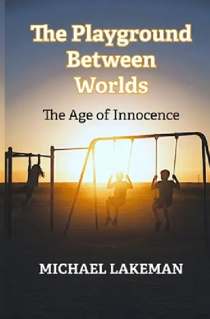 The Playground Between Worlds: The Age of Innocence by Michael Lakeman