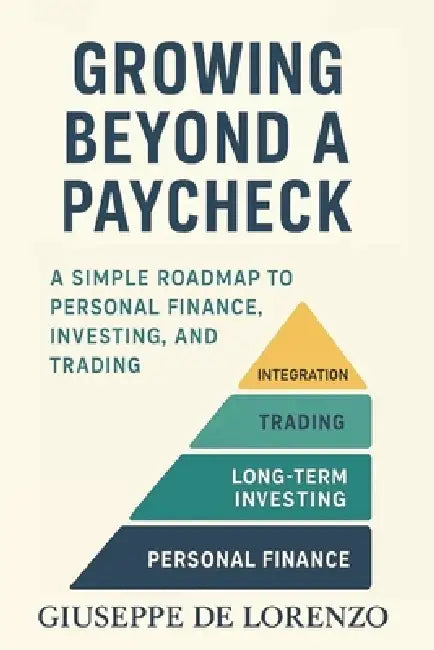 Growing Beyond a Paycheck: A Simple Path to Personal Finance, Investing, and Trading by Giuseppe de Lorenzo
