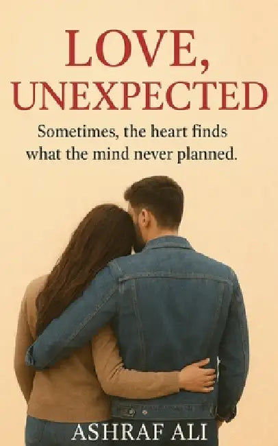 Love, Unexpected: Sometimes, the heart finds what the mind never planned. by Sweta Samota, Ashraf Ali