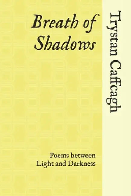 Breath of Shadows: Poems between Light and Darkness by Trystan Caffcagh