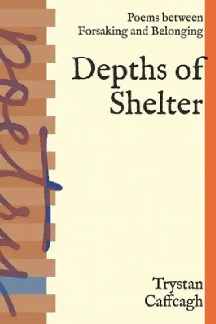Depths of Shelter: Poems between Forsaking and Belonging by Trystan Caffcagh