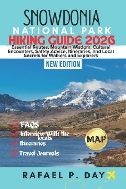 Snowdonia National Park Hiking Guide 2026: Essential Routes, Mountain Wisdom, Cultural Encounters, Safety Advice, Itineraries, and Local Secrets for W by Rafael P. Day