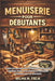 Menuiserie Pour Débutants: Projets de menuiserie DIY étape par étape, outils essentiels, bases de la sécurité et techniques éprouvées pour les débutan by Wilma M. Freja