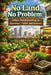 No Land, No Problem: Urban Homesteading on Balconies, Patios, and Indoors by David Goldman