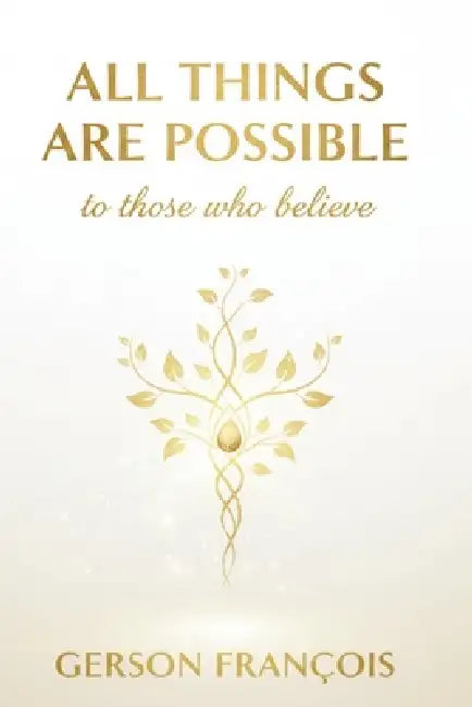 All things are possible to those who believe: The Threshold of the Extraordinary by Gerson Francois