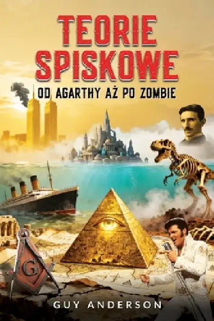 Teorie Spiskowe: Od Agarthy az po zombie by Guy Peter Anderson