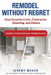 Remodel Without Regret: Stop Surprise Costs, Contractor Ghosting, and Delays by Jeremy Maher