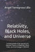 Relativity, Black Holes, and Universe: Fundamentals of the Special and General Theory of Relativity, Black Holes, and Cosmology in 2024-25 by Angel Torregrosa Lillo