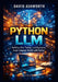 Python LLM: Building, Fine-Tuning, and Deploying Large Language Models with Python by David Ashworth