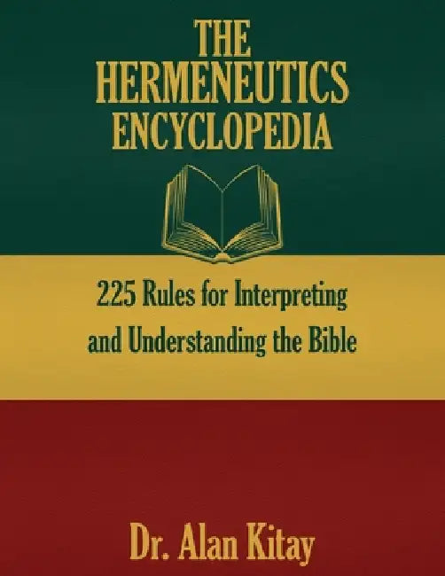 The Hermeneutics Encyclopedia: 225 Rules for Interpreting and Understanding the Bible by Alan Kitay