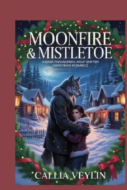 Moonfire & Mistletoe: A Dark Paranormal Wolf-Shifter Christmas Romance by Callia Veylin