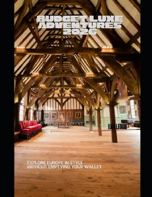 Budget Luxe Adventures 2026: Explore Europe in Style Without Emptying Your Wallet by Liam J. Ethan