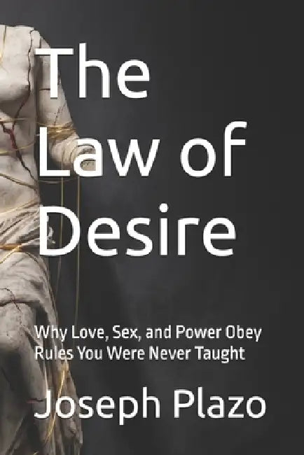 The Law of Desire: Why Love, Sex, and Power Obey Rules You Were Never Taught by Joseph Plazo
