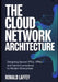 The Cloud Network Architecture: Designing Secure VPCs, VPNs, and Hybrid Connectivity for Modern Enterprises by Ronald Laffey