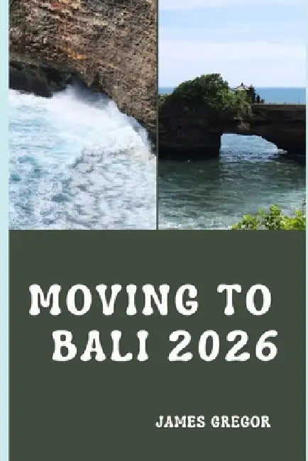 Moving to Bali 2026: A Practical Relocation Guide to Housing, Work, Lifestyle, and Everyday Life in Bali for 2026 by James Gregor