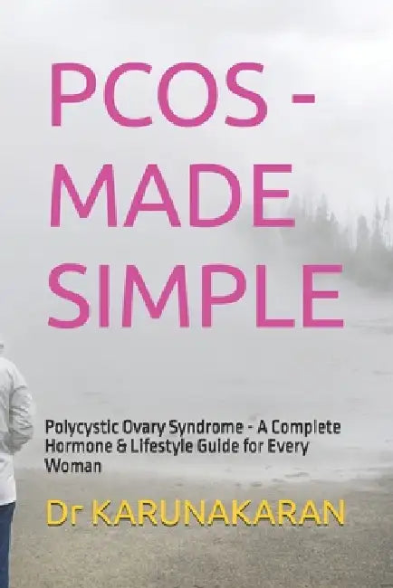 Pcos - Made Simple: Polycystic Ovary Syndrome - A Complete Hormone & Lifestyle Guide for Every Woman by Karunakaran