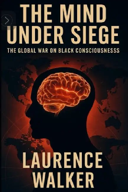 The Mind Under Siege: The Global War on Black Consciousness by Laurence Walker