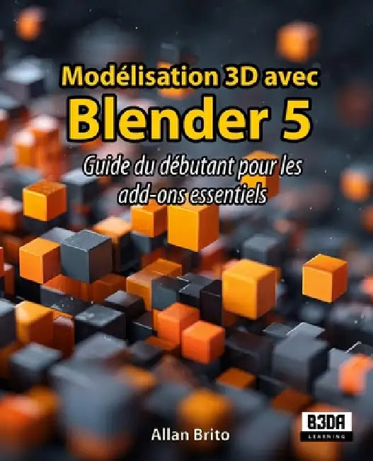 Modélisation 3D avec Blender 5: Guide du débutant pour les add-ons essentiels by Allan Brito