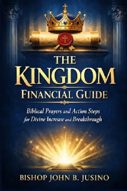 The Kingdom Financial Guide: Biblical Prayers and Action Steps for Divine Increase and Breakthrough by John B. Jusino
