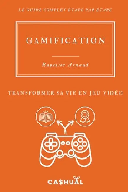 Gamification: Transformer sa vie en jeu vidéo by Cashual, Baptiste Arnaud