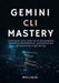 Gemini CLI Mastery: Command-Line Tools for AI Automation, Workflow Optimization, and Advanced Productivity Engineering by Mark J. Jaynes