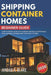 Shipping Container Homes Beginner Guide: A Step by Step DIY Guide to Plan Design and Build an Affordable Legal Shipping Container Home from Start to F by Jordan A. Blake