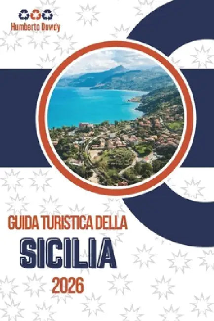 Guida Turistica Della Sicilia 2026: Regioni, consigli e strumenti pratici per esplorare con sicurezza by Humberto Dowdy
