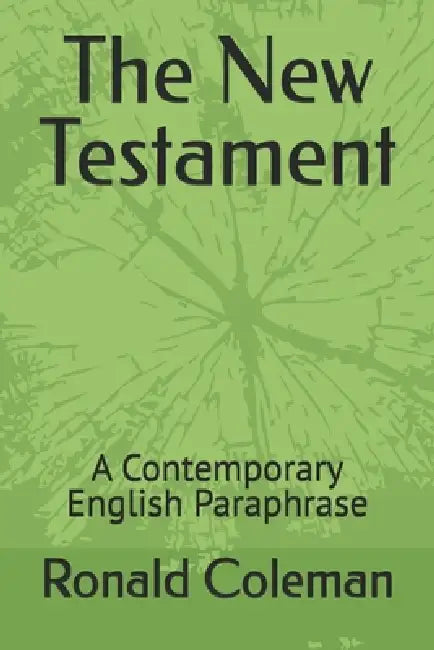 The New Testament: A Contemporary English Paraphrase by Ronald Lee Coleman