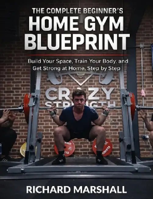 The Complete Beginners Home Gym Blueprint: The Beginner's Guide to Starting Your Home Gym by Richard Marshall